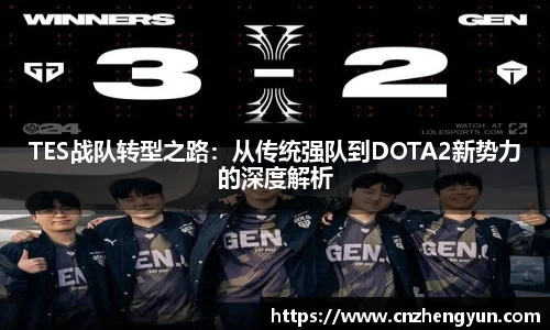 TES战队转型之路：从传统强队到DOTA2新势力的深度解析